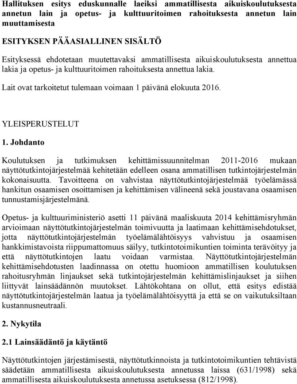 Lait ovat tarkoitetut tulemaan voimaan 1 päivänä elokuuta 2016. YLEISPERUSTELUT 1.