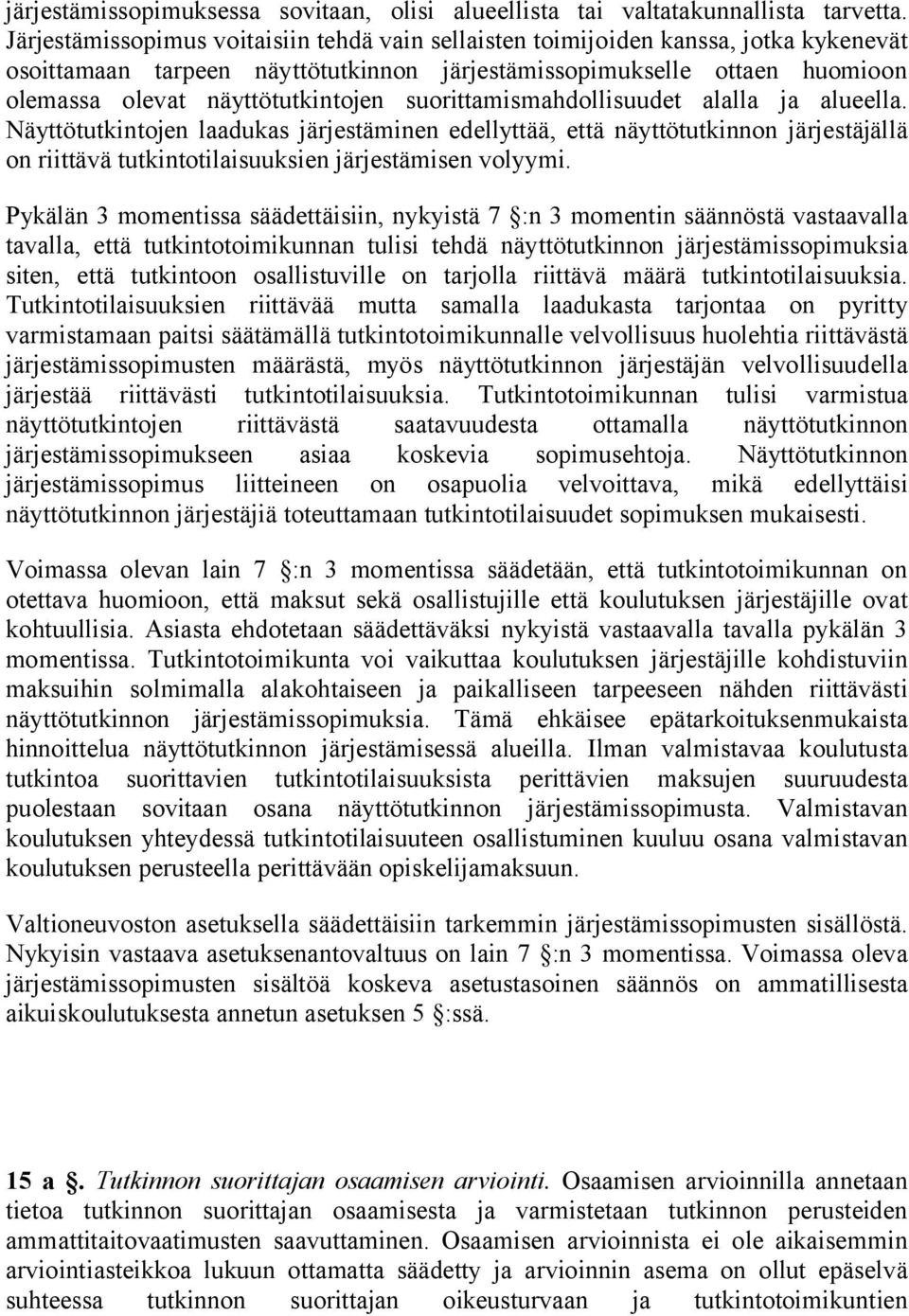 suorittamismahdollisuudet alalla ja alueella. Näyttötutkintojen laadukas järjestäminen edellyttää, että näyttötutkinnon järjestäjällä on riittävä tutkintotilaisuuksien järjestämisen volyymi.