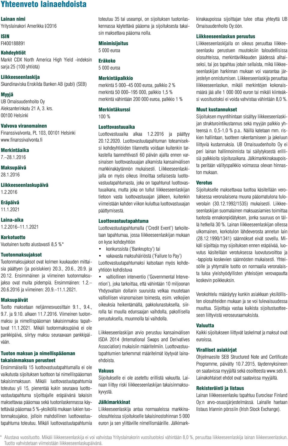 fi Merkintäaika 7. 28.1.2016 Maksupäivä 28.1.2016 Liikkeeseenlaskupäivä 1.2.2016 Eräpäivä 11.1.2021 Laina-aika 1.2.2016 11.1.2021 Korkotuotto Vuotuinen tuotto alustavasti 8,5 %* Tuotonmaksujaksot Tuotonmaksujaksot ovat kolmen kuukauden mittaisia päättyen (ja poislukien) 20.