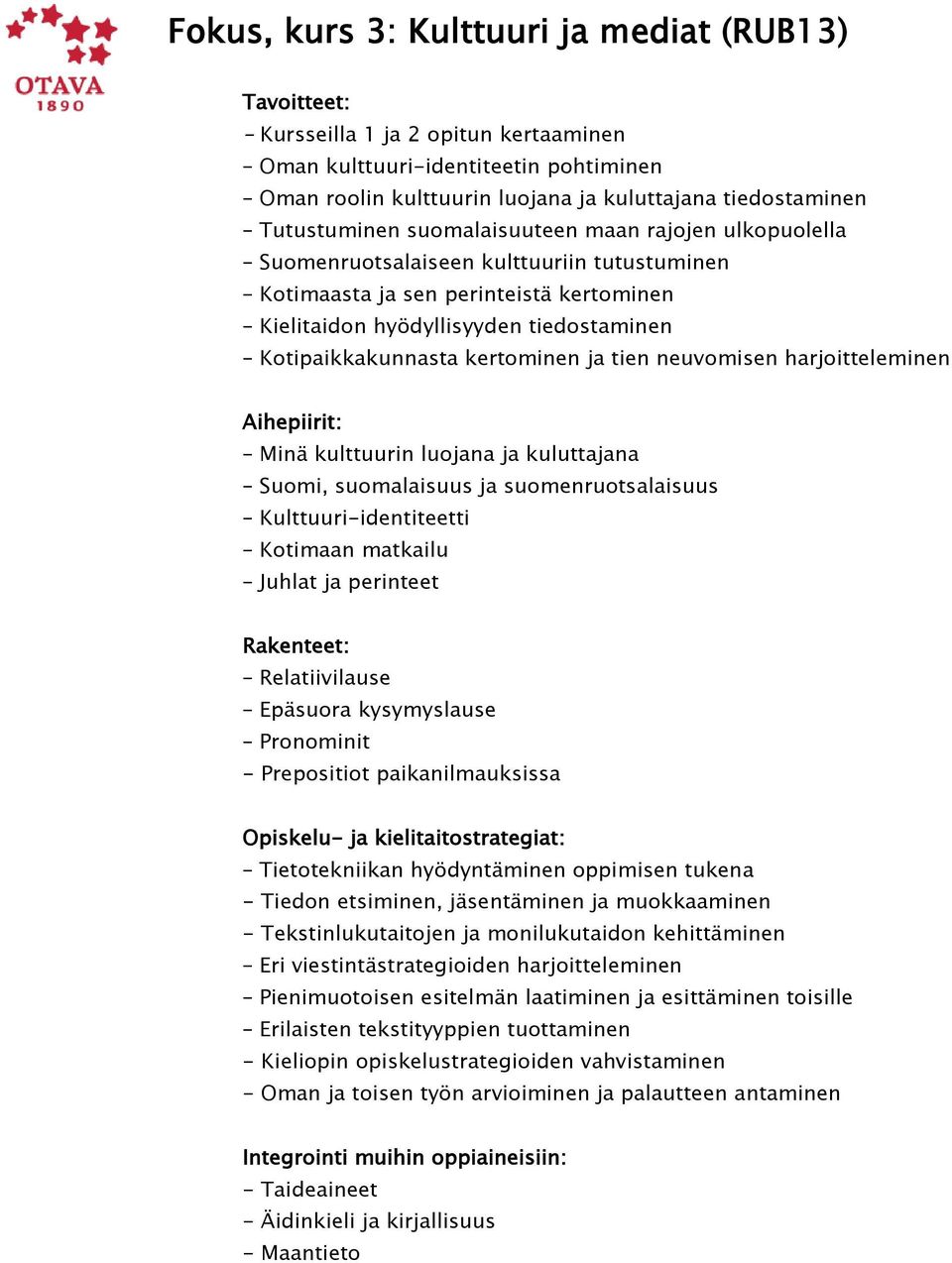 ja tien neuvomisen harjoitteleminen Minä kulttuurin luojana ja kuluttajana Suomi, suomalaisuus ja suomenruotsalaisuus Kulttuuri-identiteetti Kotimaan matkailu Juhlat ja perinteet Relatiivilause