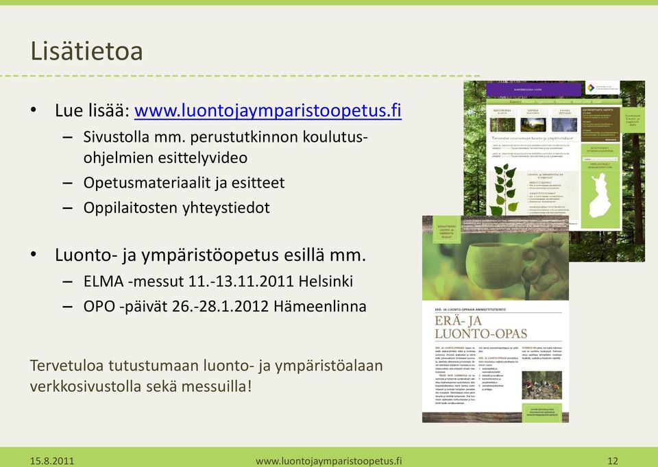 yhteystiedot Luonto- ja ympäristöopetus esillä mm. ELMA -messut 11.-13.11.2011 Helsinki OPO -päivät 26.