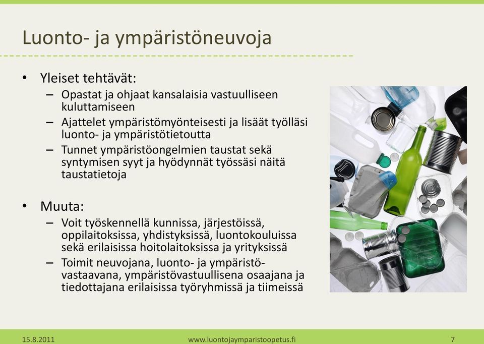 työskennellä kunnissa, järjestöissä, oppilaitoksissa, yhdistyksissä, luontokouluissa sekä erilaisissa hoitolaitoksissa ja yrityksissä Toimit neuvojana,