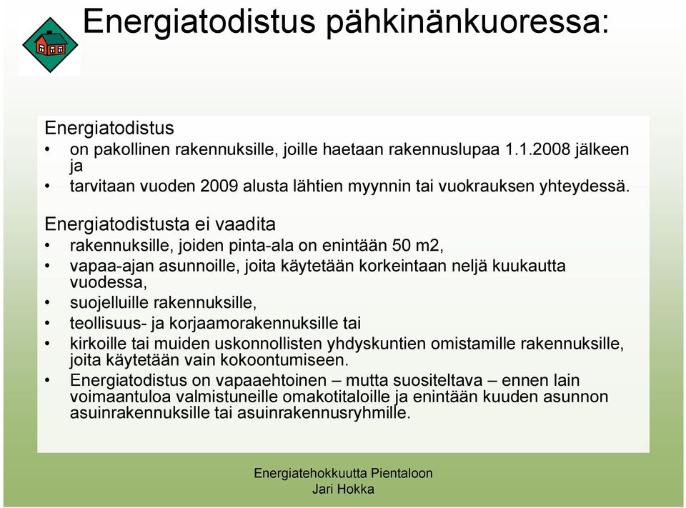 Energiatodistusta ei vaadita rakennuksille, joiden pinta ala on enintään 50 m2, vapaa ajan asunnoille, joita käytetään korkeintaan neljä kuukautta vuodessa, suojelluille