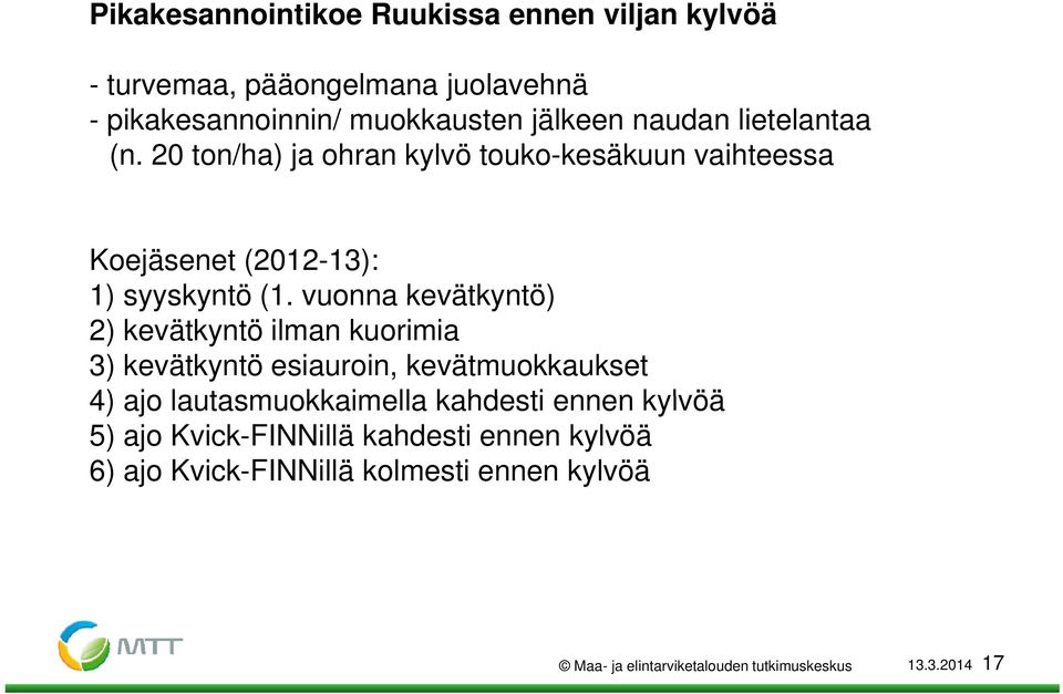 vuonna kevätkyntö) 2) kevätkyntö ilman kuorimia 3) kevätkyntö esiauroin, kevätmuokkaukset 4) ajo lautasmuokkaimella kahdesti