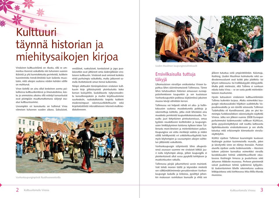 Viron kielellä on aina ollut keskeinen asema paikallisessa kulttuurikentässä ja ilmaisutaiteissa, koska jo ammoisina aikoina sillä esitetyt kansanlaulut ovat pisimpään muuttumattomana säilynyt