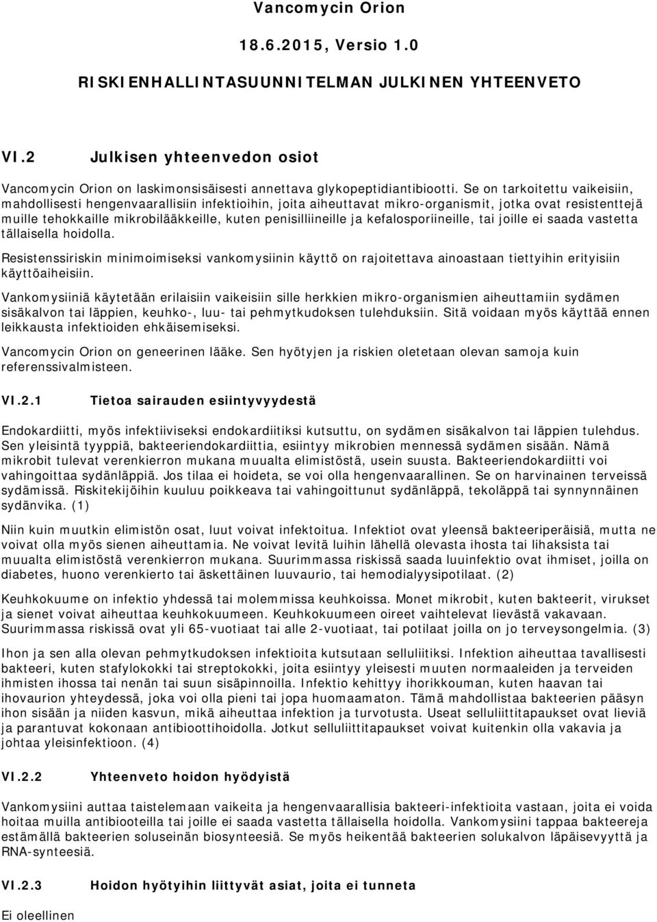 ja kefalosporiineille, tai joille ei saada vastetta tällaisella hoidolla. Resistenssiriskin minimoimiseksi vankomysiinin käyttö on rajoitettava ainoastaan tiettyihin erityisiin käyttöaiheisiin.