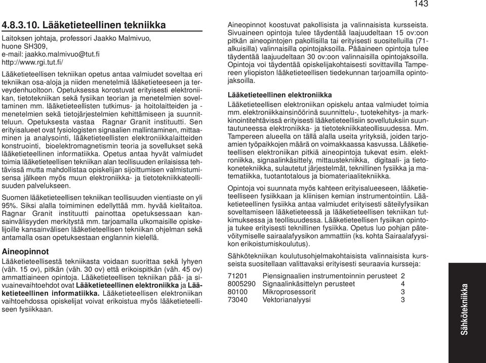 Opetuksessa korostuvat erityisesti elektroniikan, tietotekniikan sekä fysiikan teorian ja menetelmien soveltaminen mm.