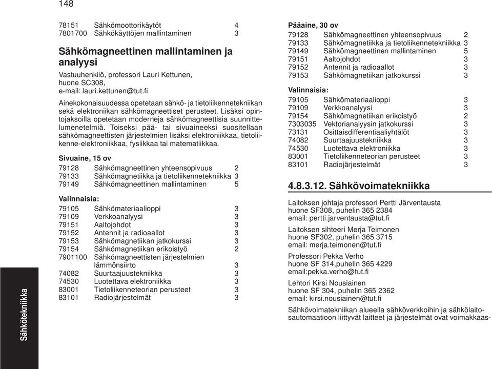 Toiseksi pää- tai sivuaineeksi suositellaan sähkömagneettisten järjestelmien lisäksi elektroniikkaa, tietoliikenne-elektroniikkaa, fysiikkaa tai matematiikkaa.