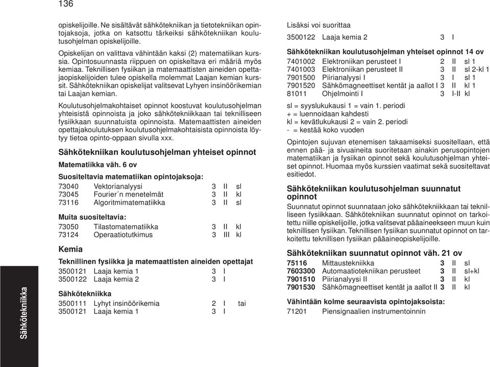 Teknillisen fysiikan ja matemaattisten aineiden opettajaopiskelijoiden tulee opiskella molemmat Laajan kemian kurssit. Sähkötekniikan opiskelijat valitsevat Lyhyen insinöörikemian tai Laajan kemian.