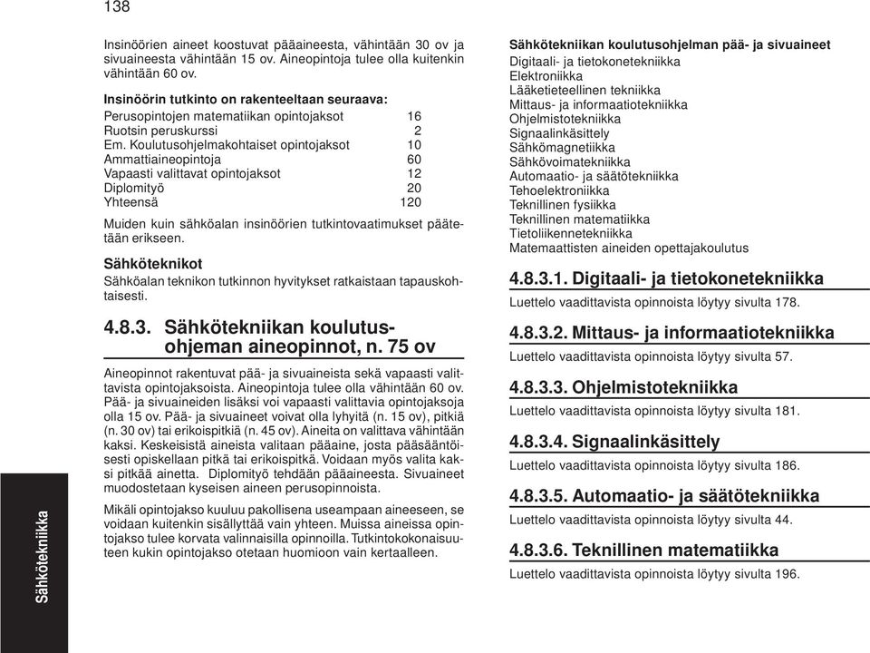 Koulutusohjelmakohtaiset opintojaksot 10 Ammattiaineopintoja 60 Vapaasti valittavat opintojaksot 12 Diplomityö 20 Yhteensä 120 Muiden kuin sähköalan insinöörien tutkintovaatimukset päätetään erikseen.