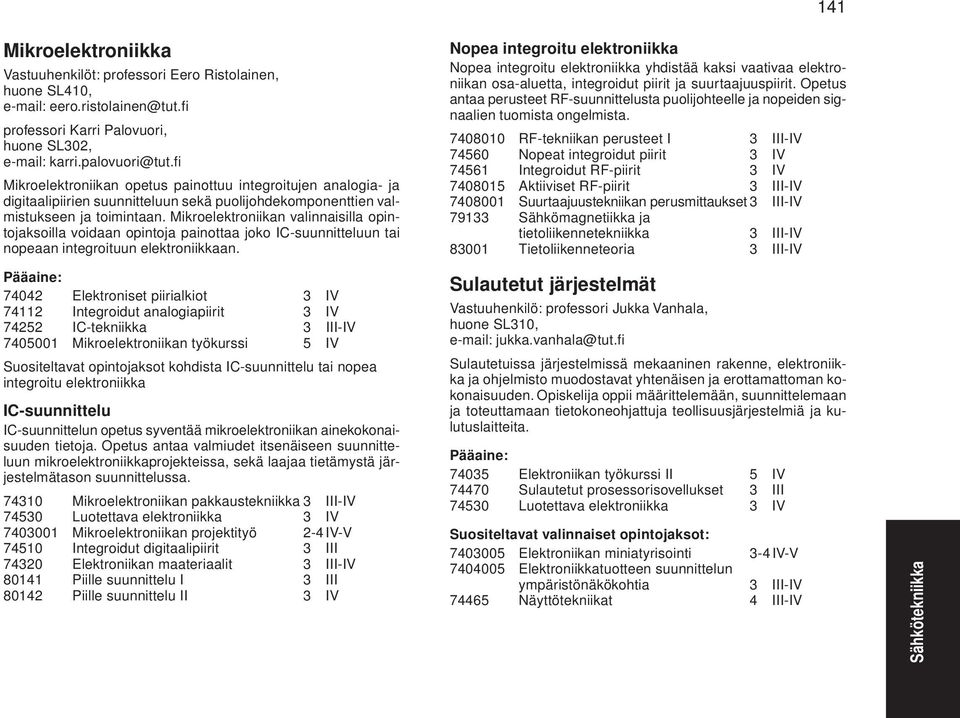 Mikroelektroniikan valinnaisilla opintojaksoilla voidaan opintoja painottaa joko IC-suunnitteluun tai nopeaan integroituun elektroniikkaan.