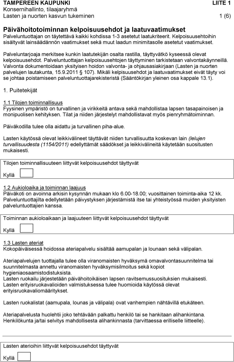 Palveluntarjoaja merkitsee kunkin laatutekijän osalta rastilla, täyttyvätkö kyseessä olevat kelpoisuusehdot. Palveluntuottajan kelpoisuusehtojen täyttyminen tarkistetaan valvontakäynneillä.