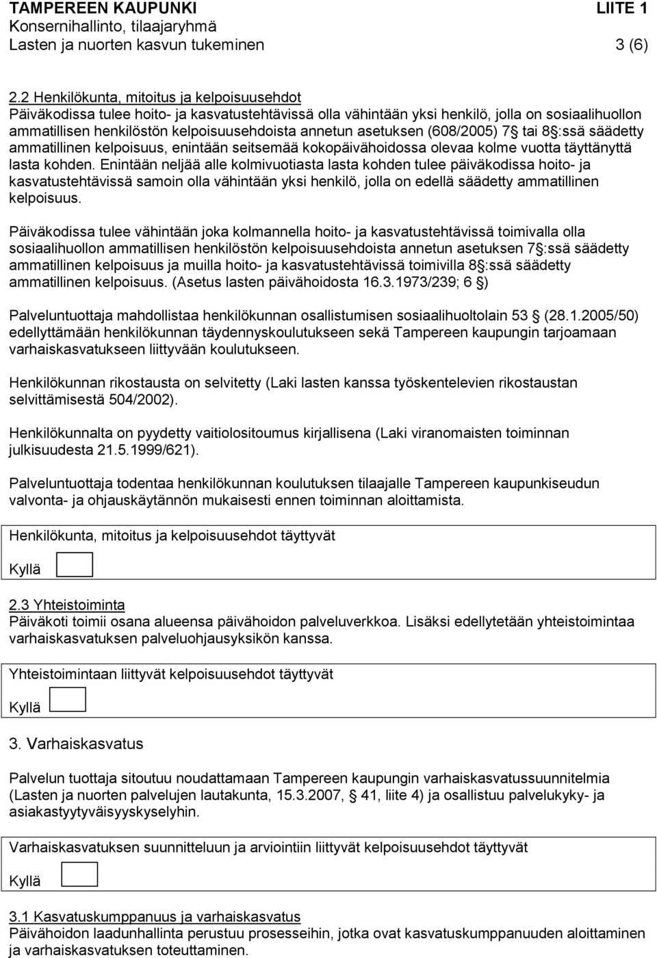 asetuksen (608/2005) 7 tai 8 :ssä säädetty ammatillinen kelpoisuus, enintään seitsemää kokopäivähoidossa olevaa kolme vuotta täyttänyttä lasta kohden.