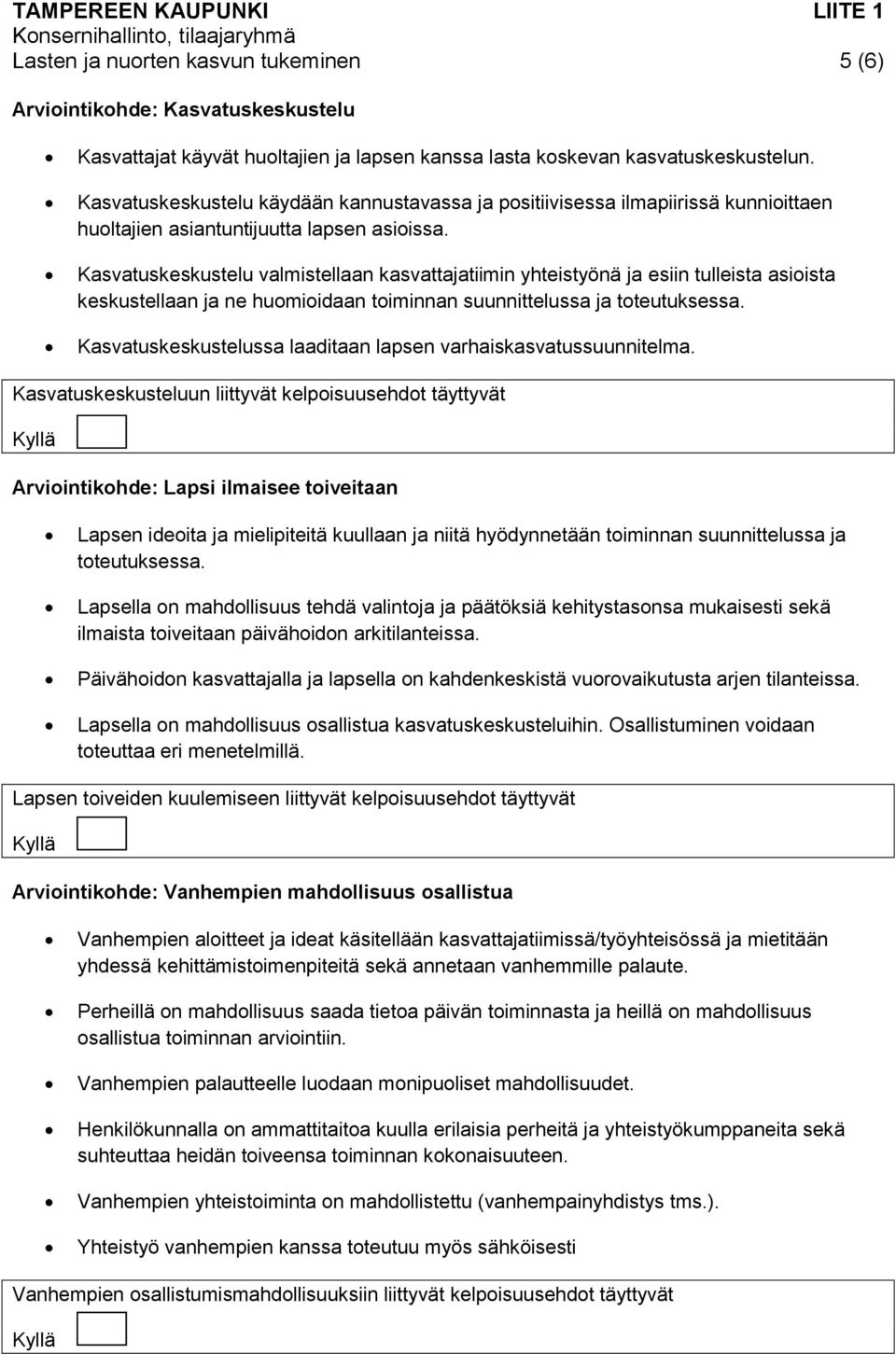 Kasvatuskeskustelu valmistellaan kasvattajatiimin yhteistyönä ja esiin tulleista asioista keskustellaan ja ne huomioidaan toiminnan suunnittelussa ja toteutuksessa.