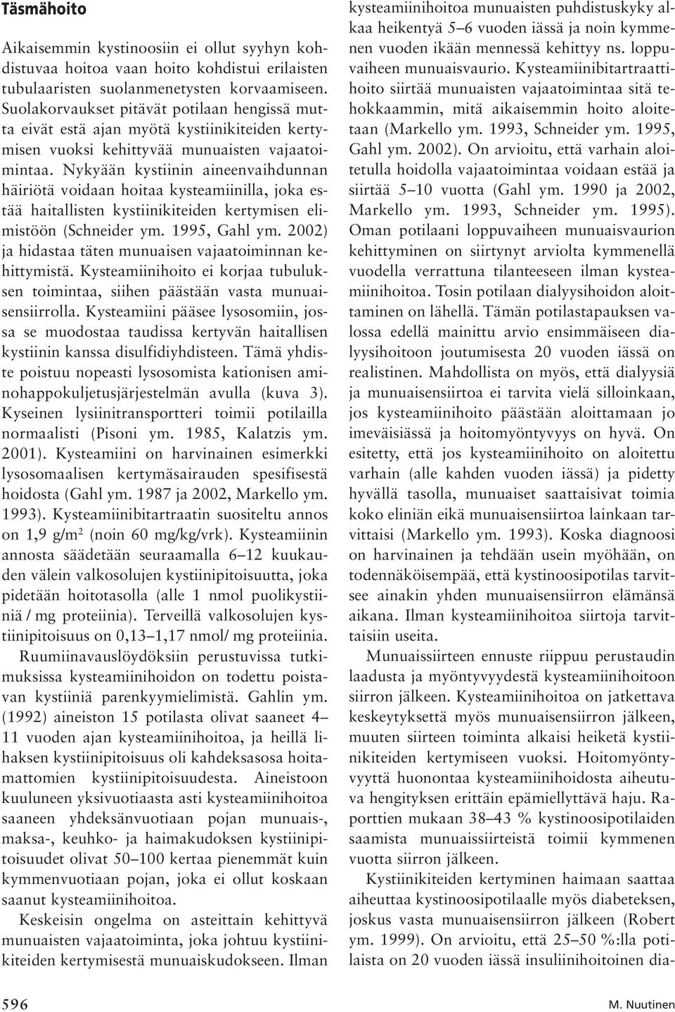 Nykyään kystiinin aineenvaihdunnan häiriötä voidaan hoitaa kysteamiinilla, joka estää haitallisten kystiinikiteiden kertymisen elimistöön (Schneider ym. 1995, Gahl ym.