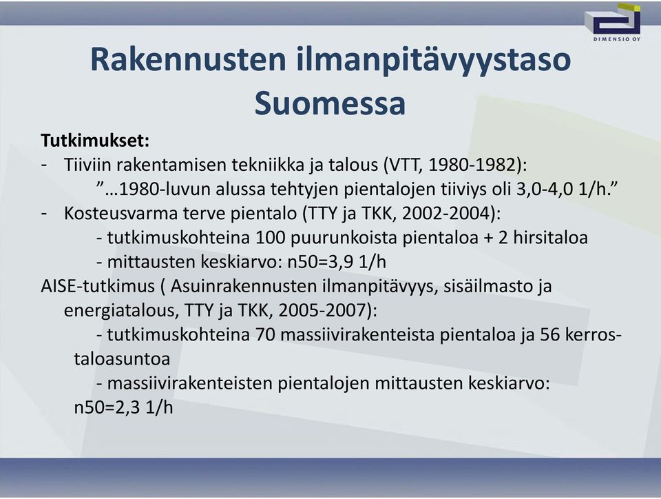 - Kosteusvarma terve pientalo (TTY ja TKK, 2002 2004): tutkimuskohteina 100 puurunkoista pientaloa + 2 hirsitaloa mittausten keskiarvo: