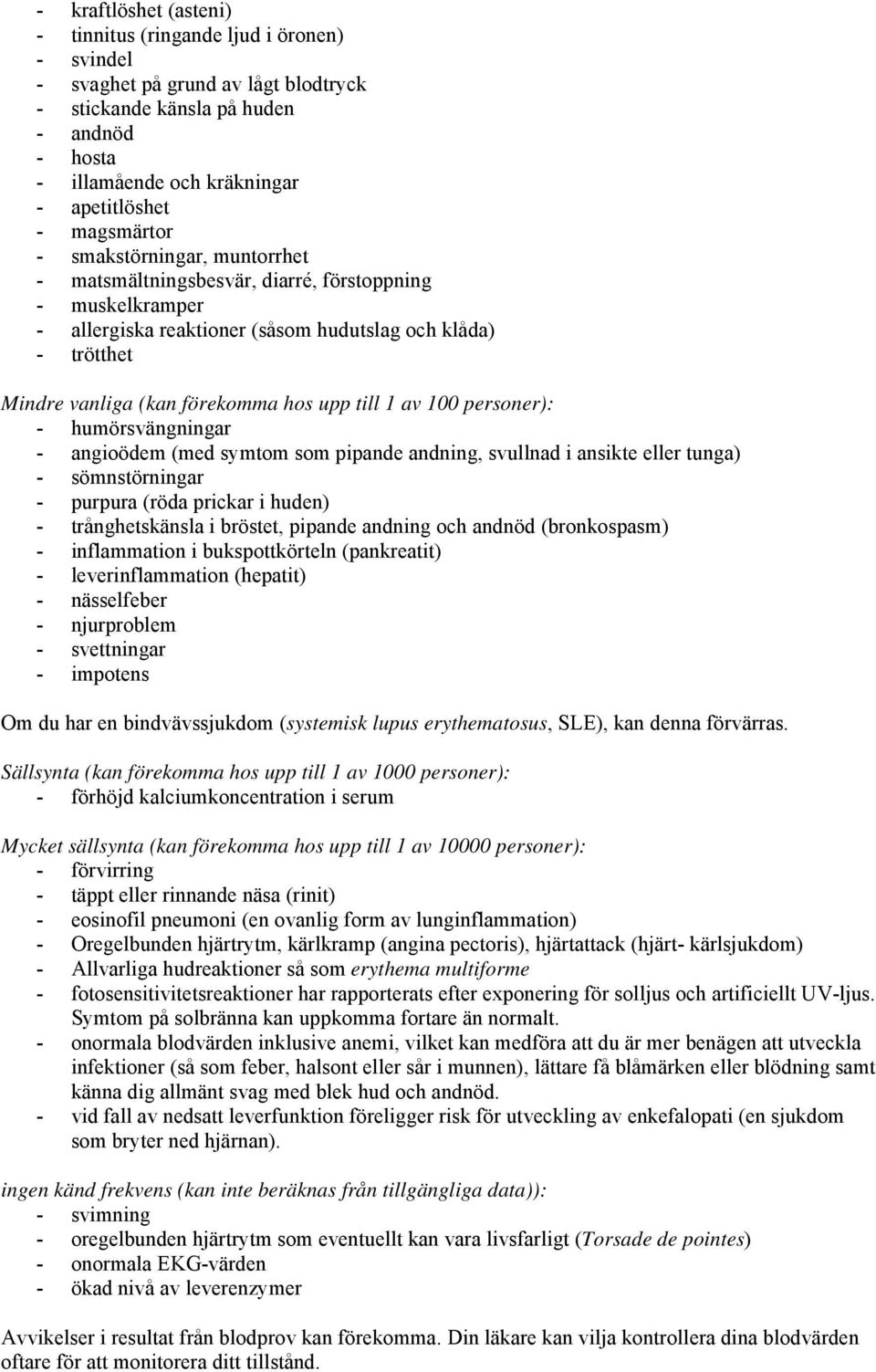upp till 1 av 100 personer): - humörsvängningar - angioödem (med symtom som pipande andning, svullnad i ansikte eller tunga) - sömnstörningar - purpura (röda prickar i huden) - trånghetskänsla i