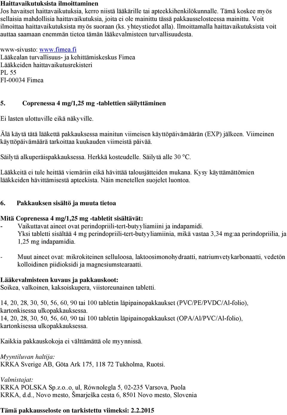 Ilmoittamalla haittavaikutuksista voit auttaa saamaan enemmän tietoa tämän lääkevalmisteen turvallisuudesta. www-sivusto: www.fimea.