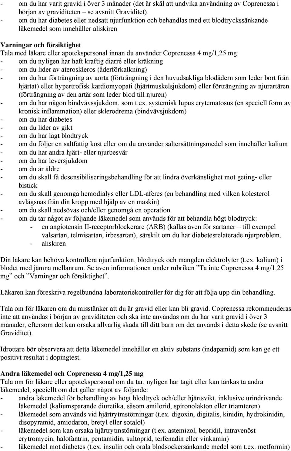 använder Coprenessa 4 mg/1,25 mg: - om du nyligen har haft kraftig diarré eller kräkning - om du lider av ateroskleros (åderförkalkning) - om du har förträngning av aorta (förträngning i den