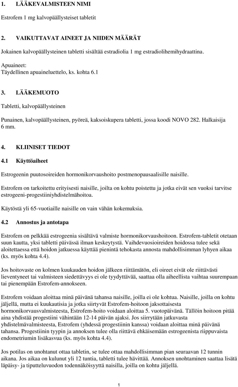 KLIINISET TIEDOT 4.1 Käyttöaiheet Estrogeenin puutosoireiden hormonikorvaushoito postmenopausaalisille naisille.