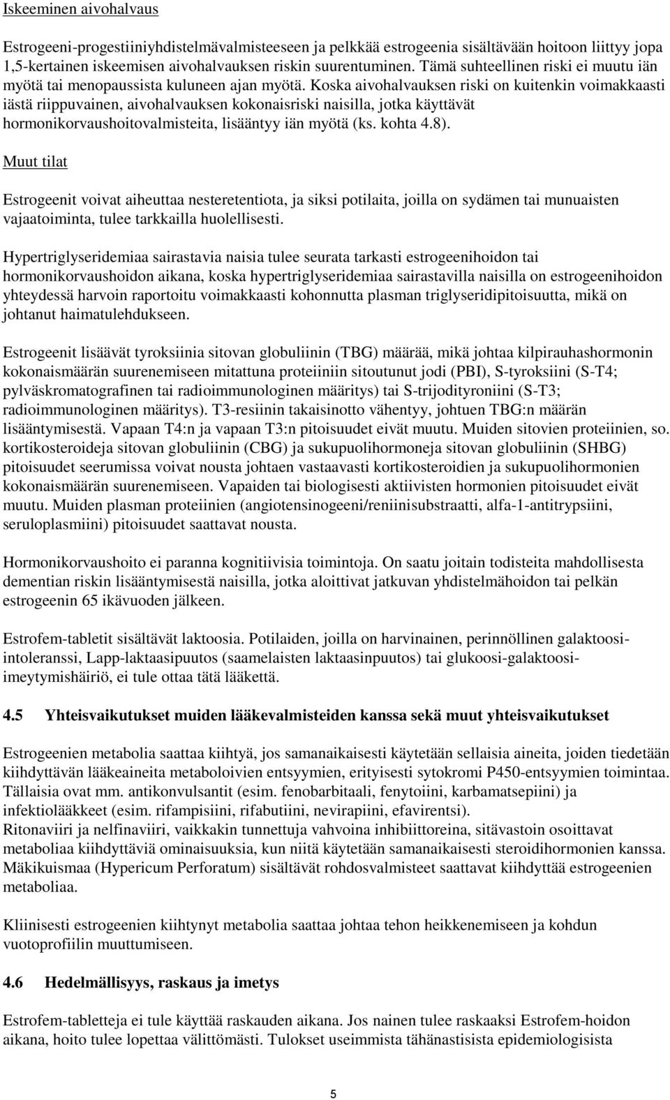 Koska aivohalvauksen riski on kuitenkin voimakkaasti iästä riippuvainen, aivohalvauksen kokonaisriski naisilla, jotka käyttävät hormonikorvaushoitovalmisteita, lisääntyy iän myötä (ks. kohta 4.8).