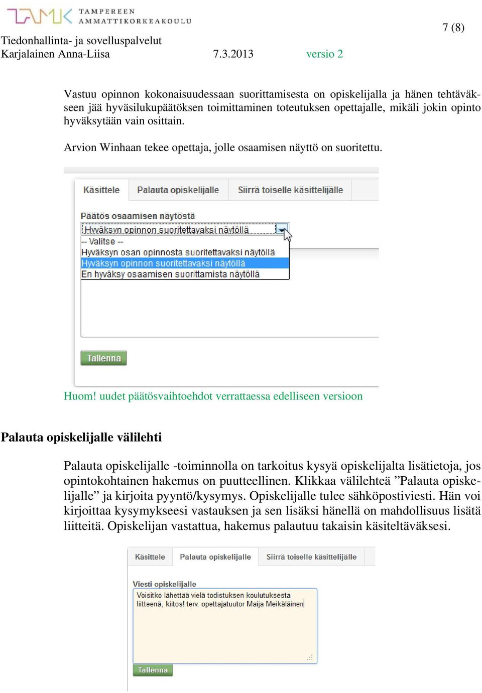 uudet päätösvaihtoehdot verrattaessa edelliseen versioon Palauta opiskelijalle välilehti Palauta opiskelijalle -toiminnolla on tarkoitus kysyä opiskelijalta lisätietoja, jos opintokohtainen