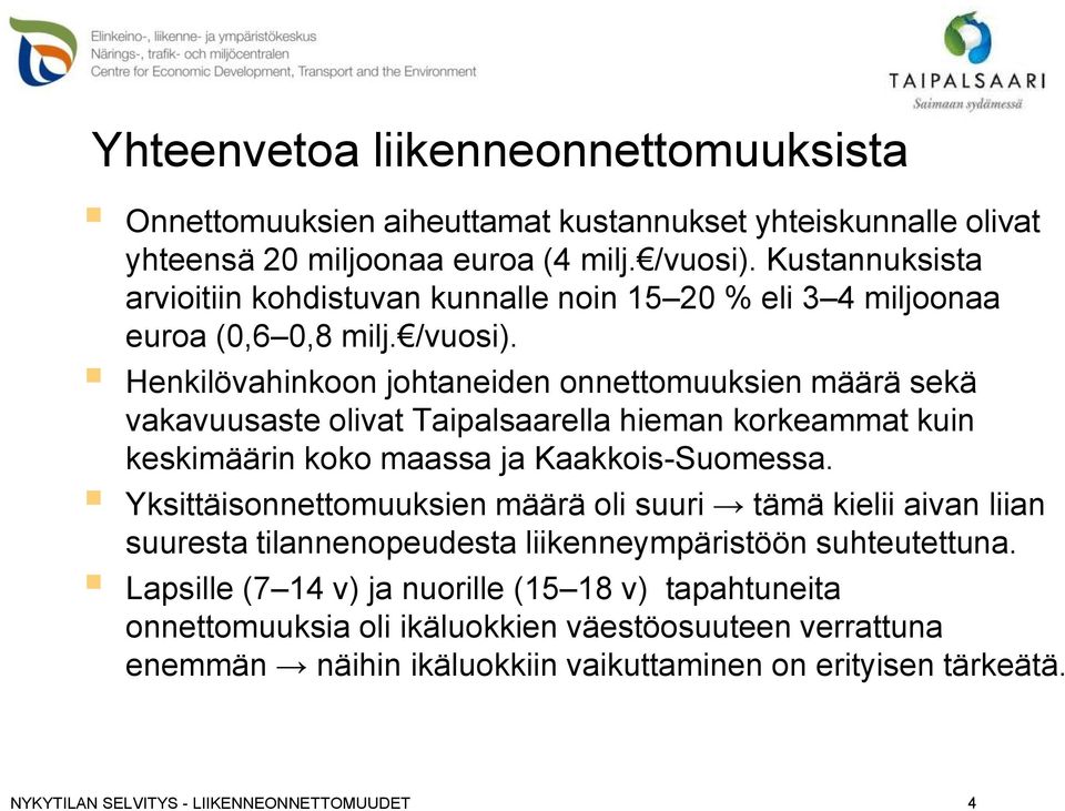 Henkilövahinkoon johtaneiden onnettomuuksien määrä sekä vakavuusaste olivat Taipalsaarella hieman korkeammat kuin keskimäärin koko maassa ja Kaakkois-Suomessa.