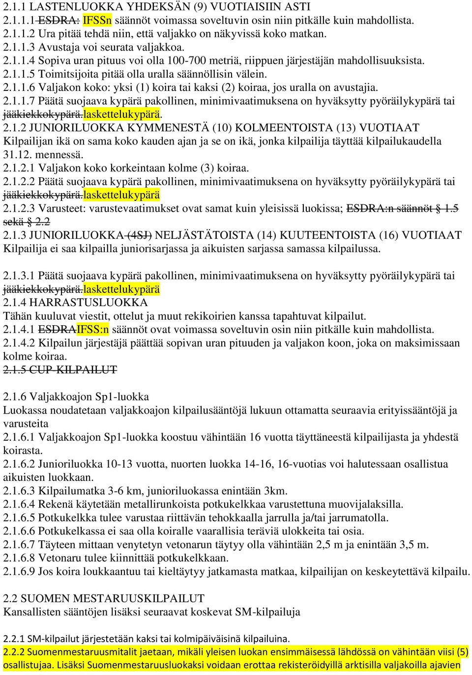 2.1.1.7 Päätä suojaava kypärä pakollinen, minimivaatimuksena on hyväksytty pyöräilykypärä tai jääkiekkokypärä.laskettelukypärä. 2.1.2 JUNIORILUOKKA KYMMENESTÄ (10) KOLMEENTOISTA (13) VUOTIAAT Kilpailijan ikä on sama koko kauden ajan ja se on ikä, jonka kilpailija täyttää kilpailukaudella 31.