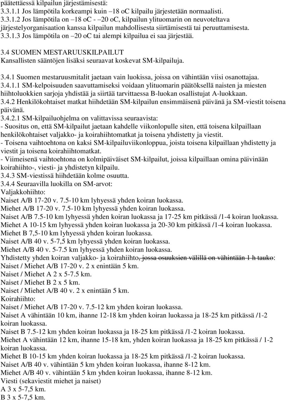 3.3.1.3 Jos lämpötila on 20 oc tai alempi kilpailua ei saa järjestää. 3.4 SUOMEN MESTARUUSKILPAILUT Kansallisten sääntöjen lisäksi seuraavat koskevat SM-kilpailuja. 3.4.1 Suomen mestaruusmitalit jaetaan vain luokissa, joissa on vähintään viisi osanottajaa.