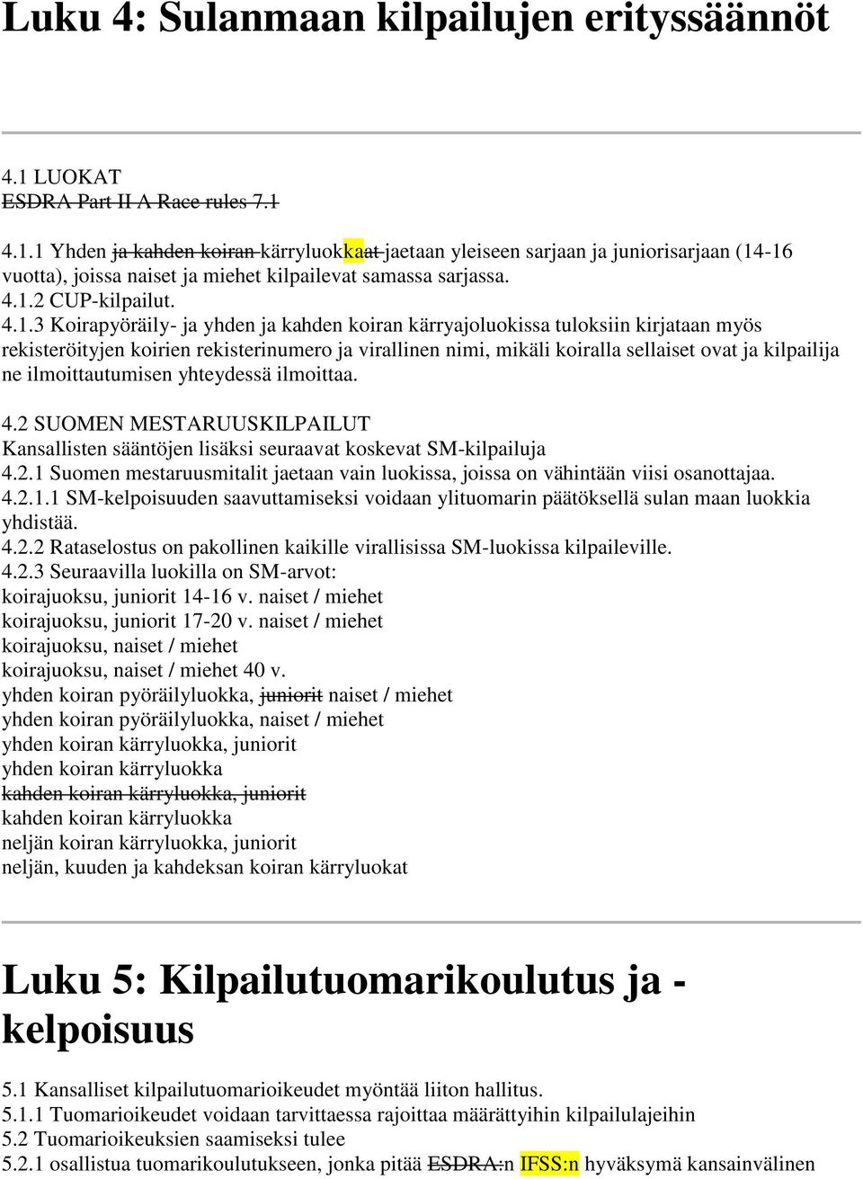 ovat ja kilpailija ne ilmoittautumisen yhteydessä ilmoittaa. 4.2 SUOMEN MESTARUUSKILPAILUT Kansallisten sääntöjen lisäksi seuraavat koskevat SM-kilpailuja 4.2.1 Suomen mestaruusmitalit jaetaan vain luokissa, joissa on vähintään viisi osanottajaa.
