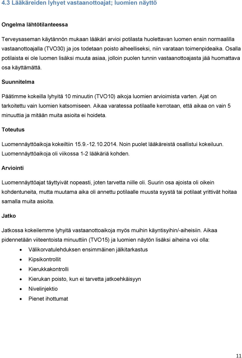 Suunnitelma Päätimme kokeilla lyhyitä 10 minuutin (TVO10) aikoja luomien arvioimista varten. Ajat on tarkoitettu vain luomien katsomiseen.