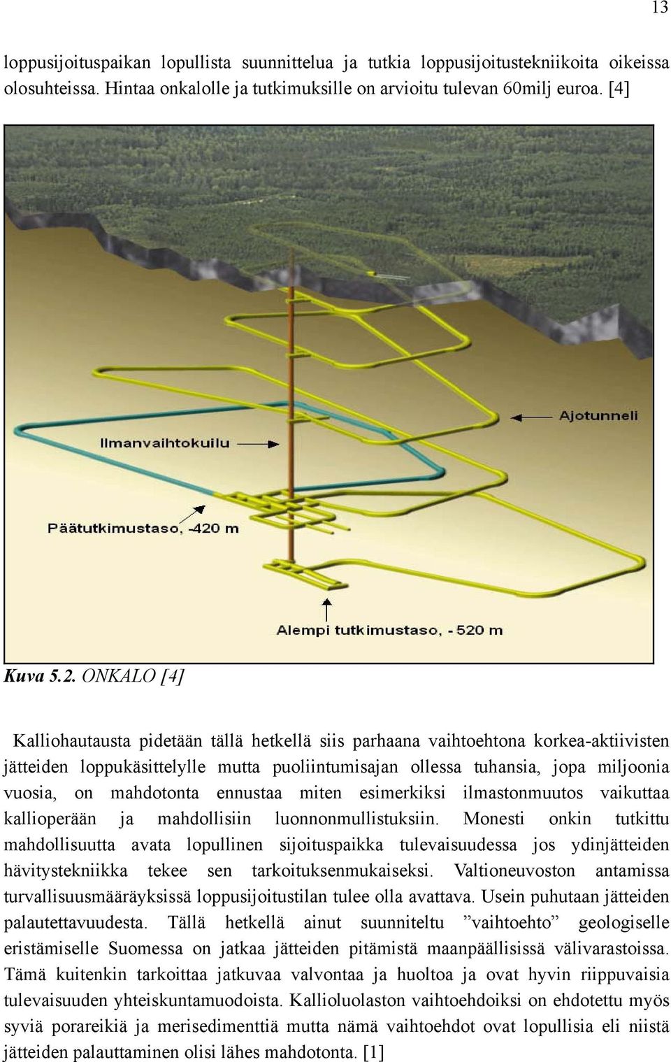 mahdotonta ennustaa miten esimerkiksi ilmastonmuutos vaikuttaa kallioperään ja mahdollisiin luonnonmullistuksiin.