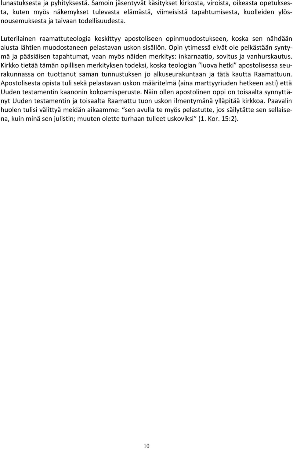Luterilainen raamattuteologia keskittyy apostoliseen opinmuodostukseen, koska sen nähdään alusta lähtien muodostaneen pelastavan uskon sisällön.