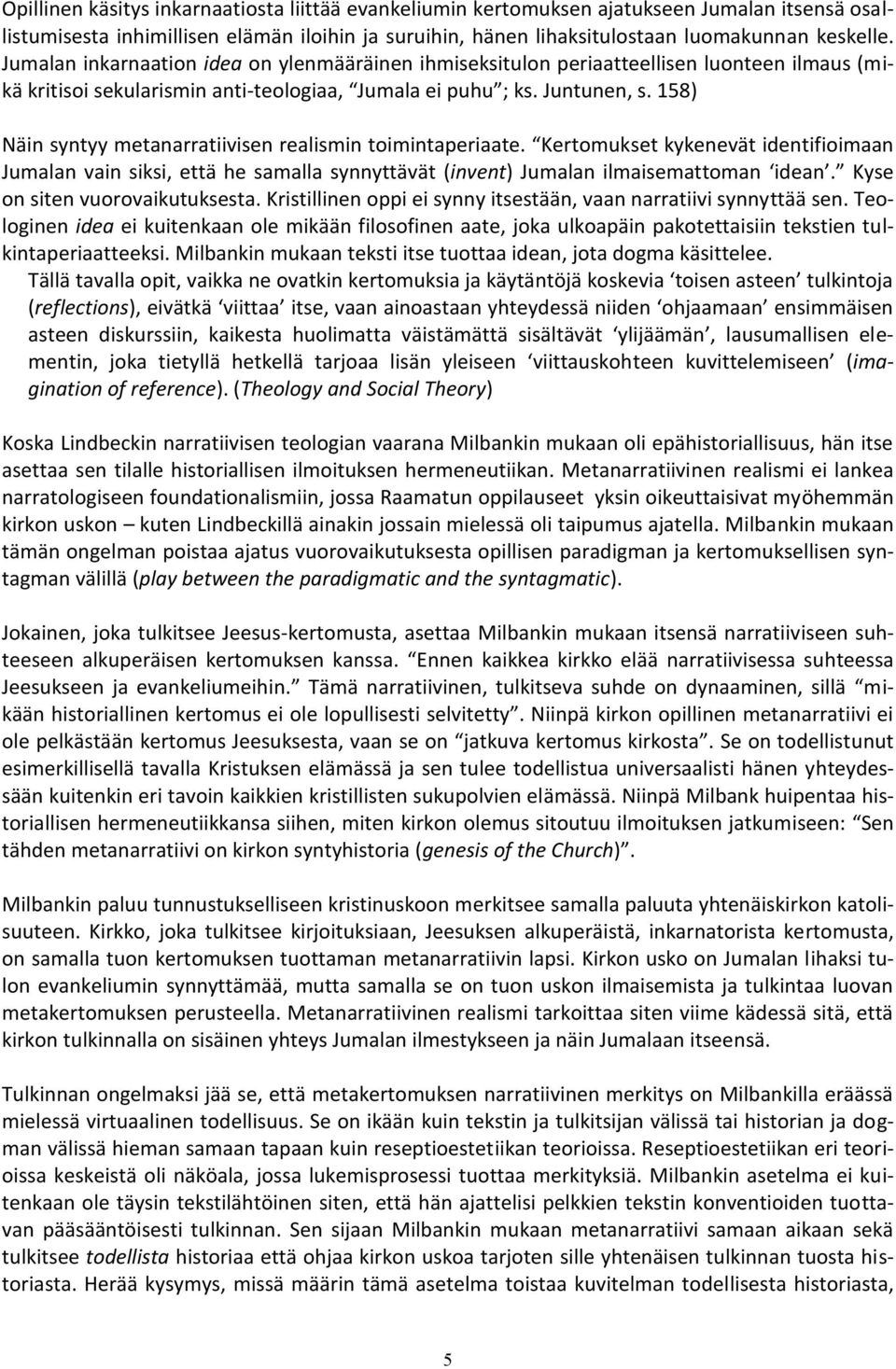 158) Näin syntyy metanarratiivisen realismin toimintaperiaate. Kertomukset kykenevät identifioimaan Jumalan vain siksi, että he samalla synnyttävät (invent) Jumalan ilmaisemattoman idean.