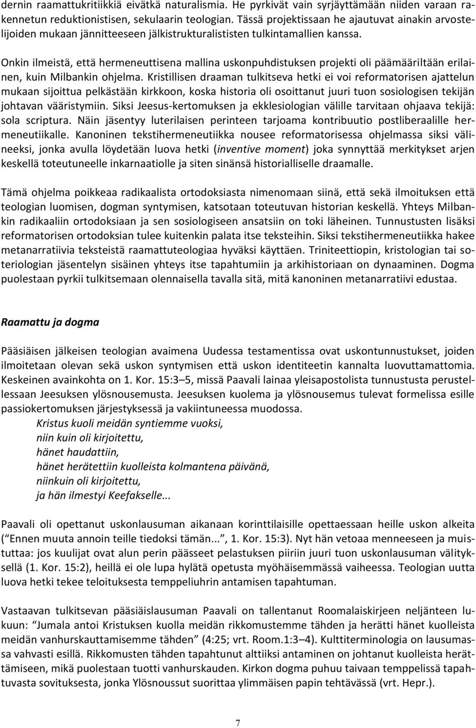 Onkin ilmeistä, että hermeneuttisena mallina uskonpuhdistuksen projekti oli päämääriltään erilainen, kuin Milbankin ohjelma.