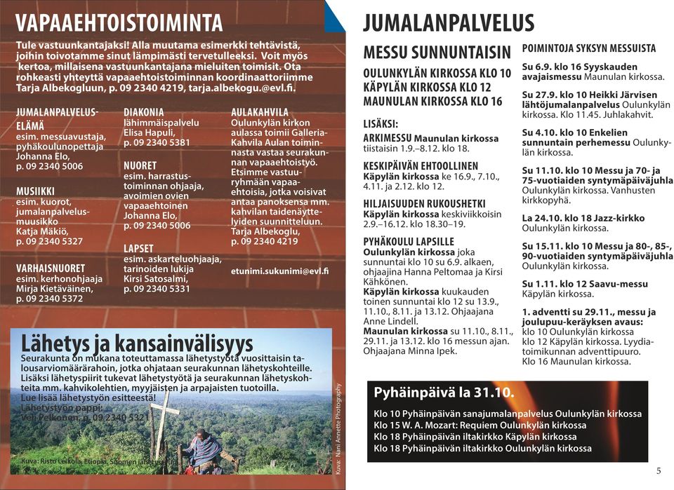 messuavustaja, pyhäkoulunopettaja Johanna Elo, p. 09 2340 5006 MUSIIKKI esim. kuorot, jumalanpalvelusmuusikko Katja Mäkiö, p. 09 2340 5327 VARHAISNUORET esim. kerhonohjaaja Mirja Kietäväinen, p.