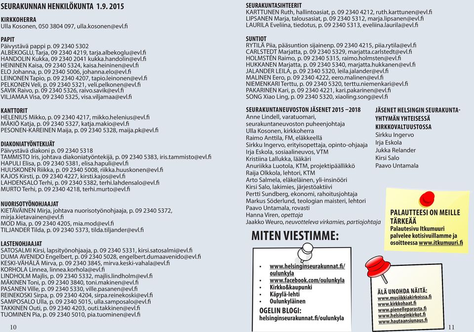 leinonen@evl.fi PELKONEN Veli, p. 09 2340 5321, veli.pelkonen@evl.fi SAVIK Raivo, p. 09 2340 5326, raivo.savik@evl.fi VILJAMAA Visa, 09 2340 5325, visa.viljamaa@evl.fi KANTTORIT HELENIUS Mikko, p.