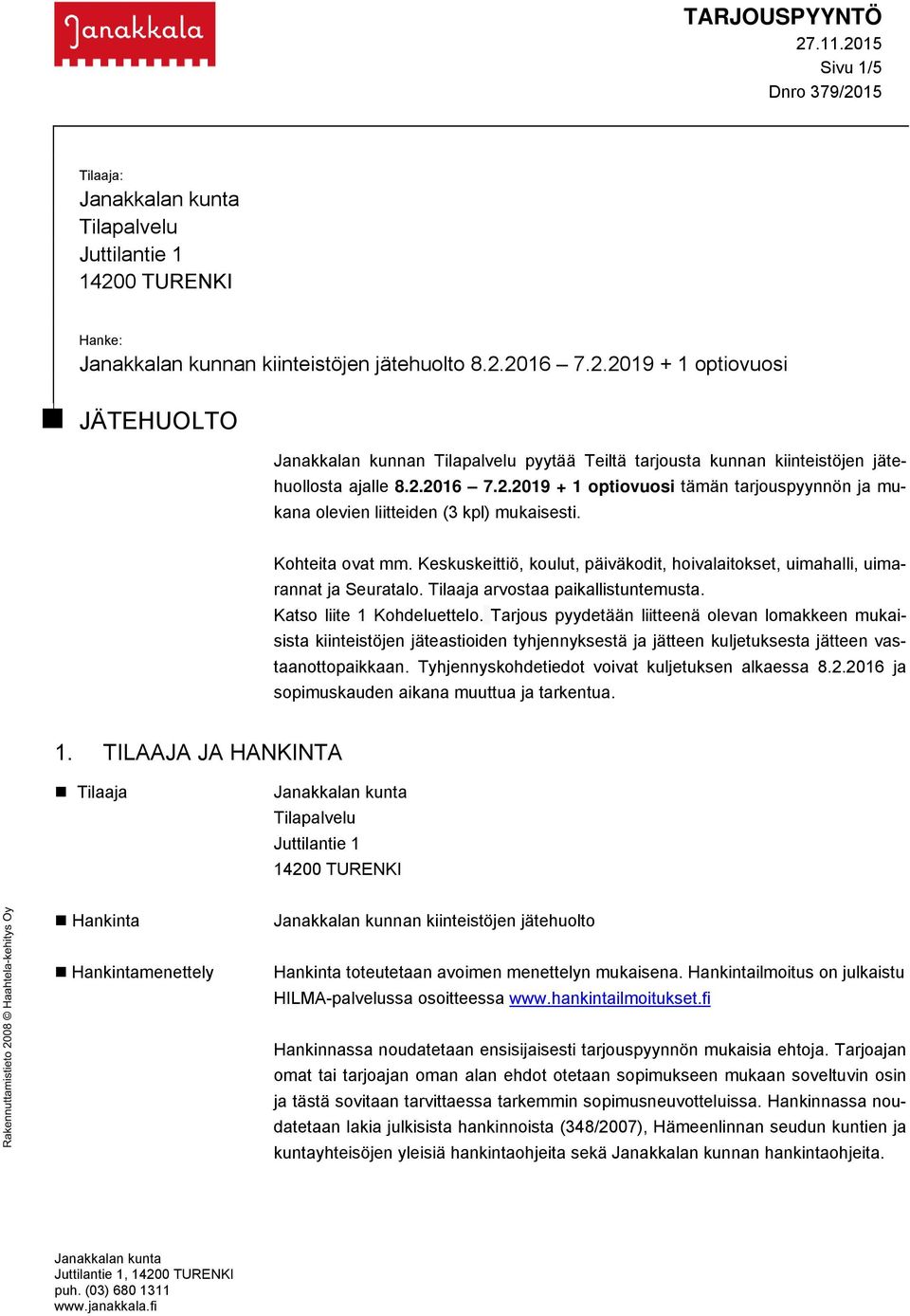 Keskuskeittiö, koulut, päiväkodit, hoivalaitokset, uimahalli, uimarannat ja Seuratalo. Tilaaja arvostaa paikallistuntemusta. Katso liite 1 Kohdeluettelo.