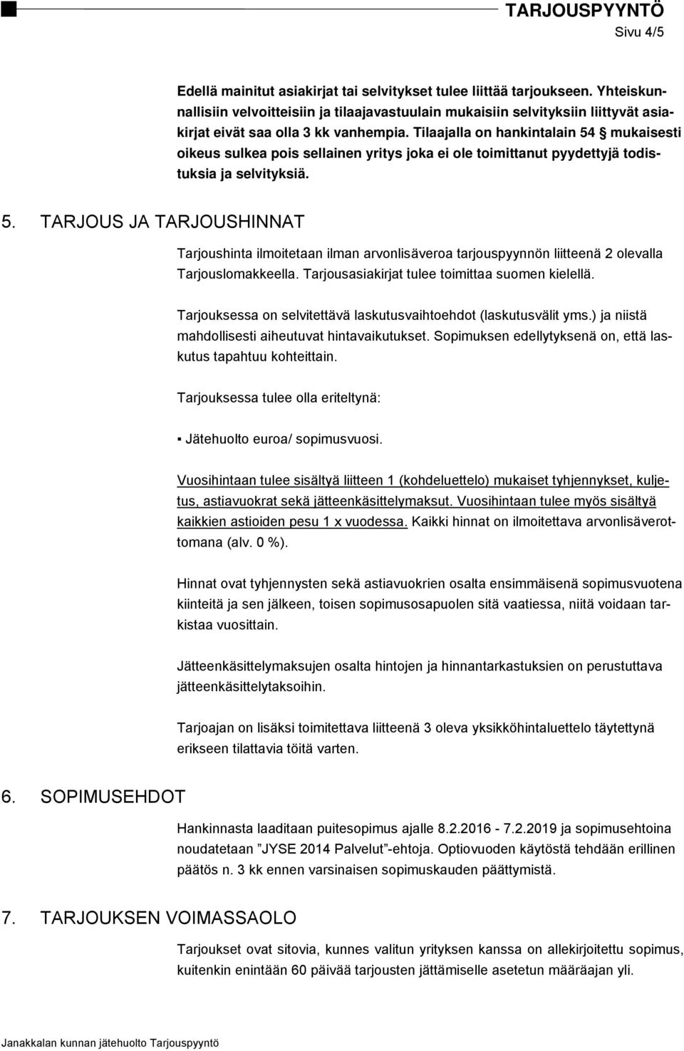 Tilaajalla on hankintalain 54 mukaisesti oikeus sulkea pois sellainen yritys joka ei ole toimittanut pyydettyjä todistuksia ja selvityksiä. 5. TARJOUS JA TARJOUSHINNAT Tarjoushinta ilmoitetaan ilman arvonlisäveroa tarjouspyynnön liitteenä 2 olevalla Tarjouslomakkeella.