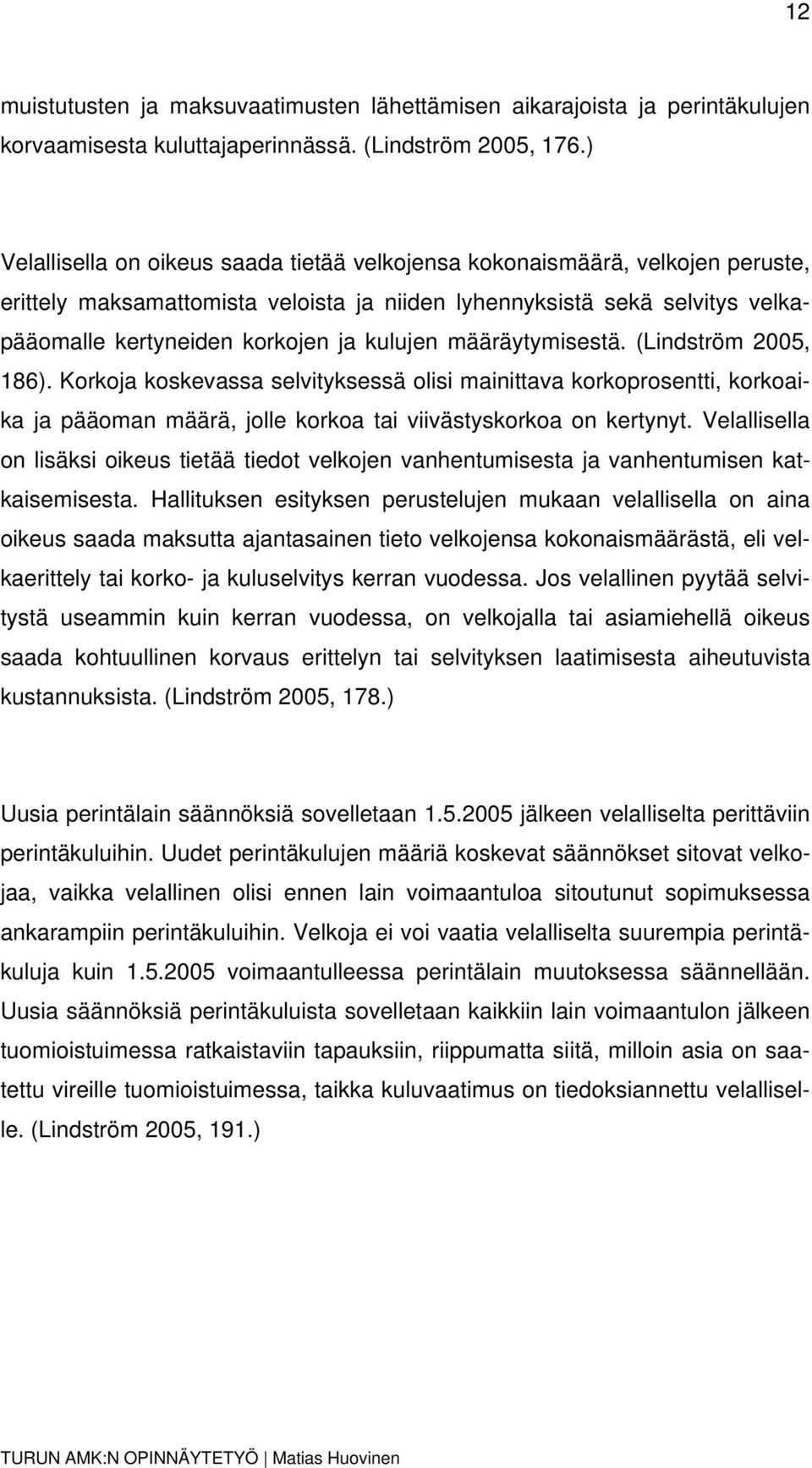 kulujen määräytymisestä. (Lindström 2005, 186). Korkoja koskevassa selvityksessä olisi mainittava korkoprosentti, korkoaika ja pääoman määrä, jolle korkoa tai viivästyskorkoa on kertynyt.
