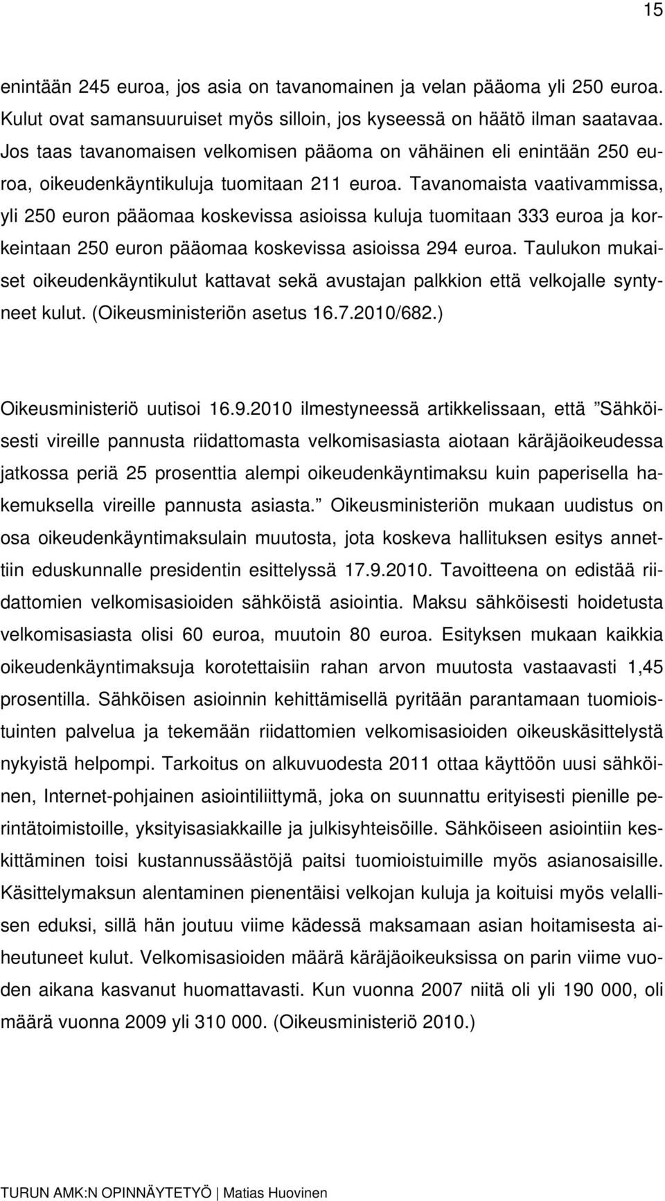Tavanomaista vaativammissa, yli 250 euron pääomaa koskevissa asioissa kuluja tuomitaan 333 euroa ja korkeintaan 250 euron pääomaa koskevissa asioissa 294 euroa.