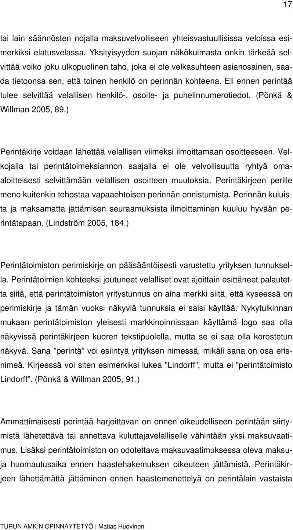 Eli ennen perintää tulee selvittää velallisen henkilö-, osoite- ja puhelinnumerotiedot. (Pönkä & Willman 2005, 89.) Perintäkirje voidaan lähettää velallisen viimeksi ilmoittamaan osoitteeseen.