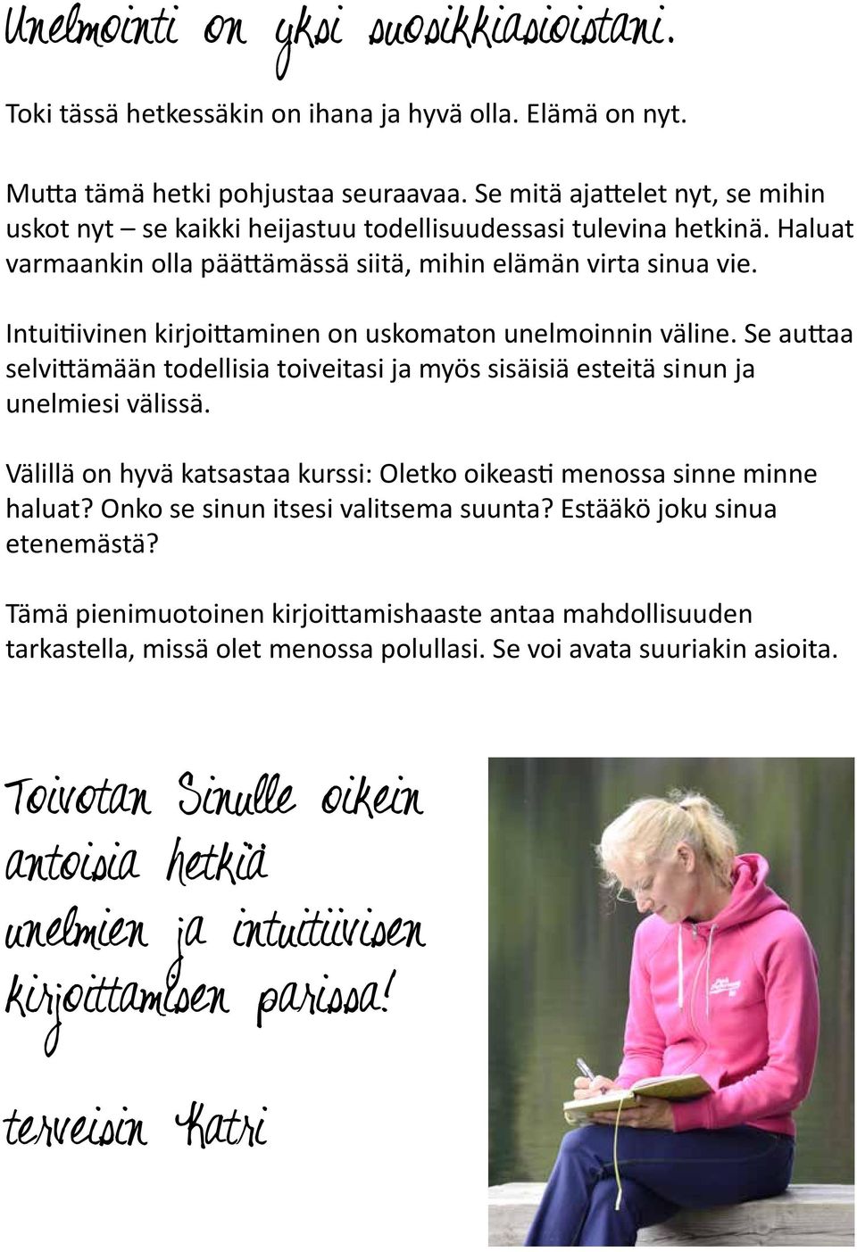 Intuitiivinen kirjoittaminen on uskomaton unelmoinnin väline. Se auttaa selvittämään todellisia toiveitasi ja myös sisäisiä esteitä sinun ja unelmiesi välissä.