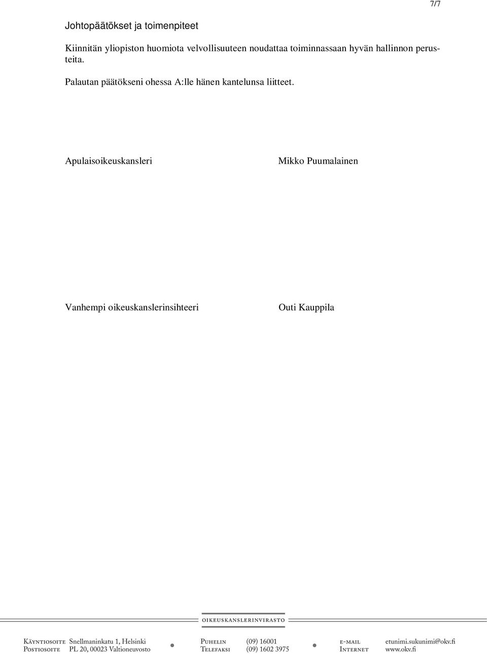 Palautan päätökseni ohessa A:lle hänen kantelunsa liitteet.