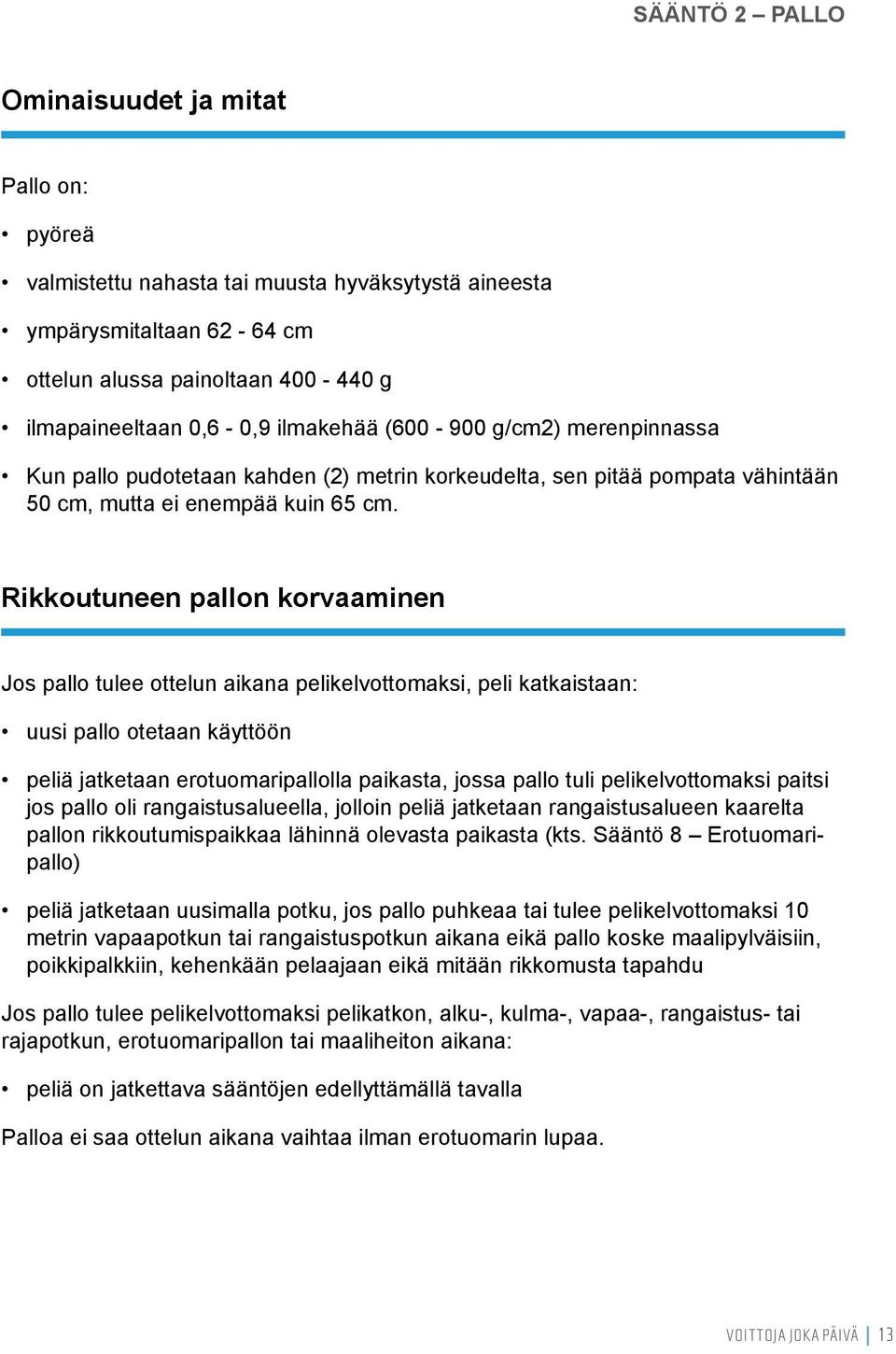 Rikkoutuneen pallon korvaaminen Jos pallo tulee ottelun aikana pelikelvottomaksi, peli katkaistaan: uusi pallo otetaan käyttöön peliä jatketaan erotuomaripallolla paikasta, jossa pallo tuli