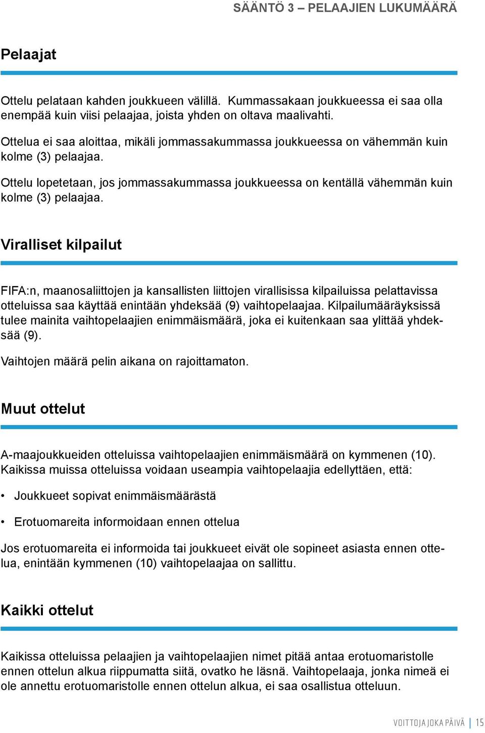 Viralliset kilpailut FIFA:n, maanosaliittojen ja kansallisten liittojen virallisissa kilpailuissa pelattavissa otteluissa saa käyttää enintään yhdeksää (9) vaihtopelaajaa.