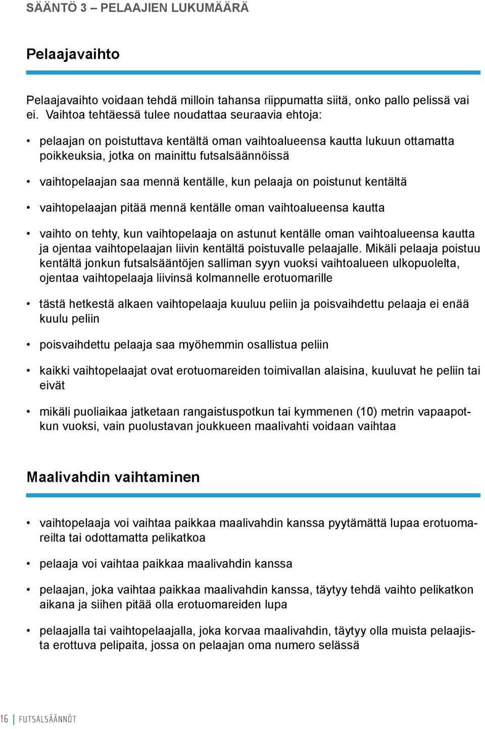 mennä kentälle, kun pelaaja on poistunut kentältä vaihtopelaajan pitää mennä kentälle oman vaihtoalueensa kautta vaihto on tehty, kun vaihtopelaaja on astunut kentälle oman vaihtoalueensa kautta ja