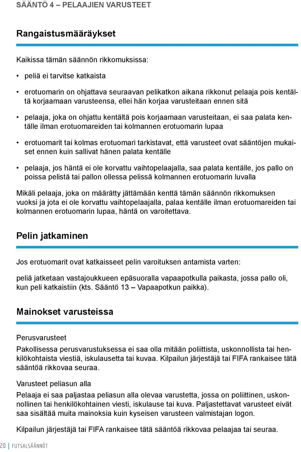 lupaa erotuomarit tai kolmas erotuomari tarkistavat, että varusteet ovat sääntöjen mukaiset ennen kuin sallivat hänen palata kentälle pelaaja, jos häntä ei ole korvattu vaihtopelaajalla, saa palata