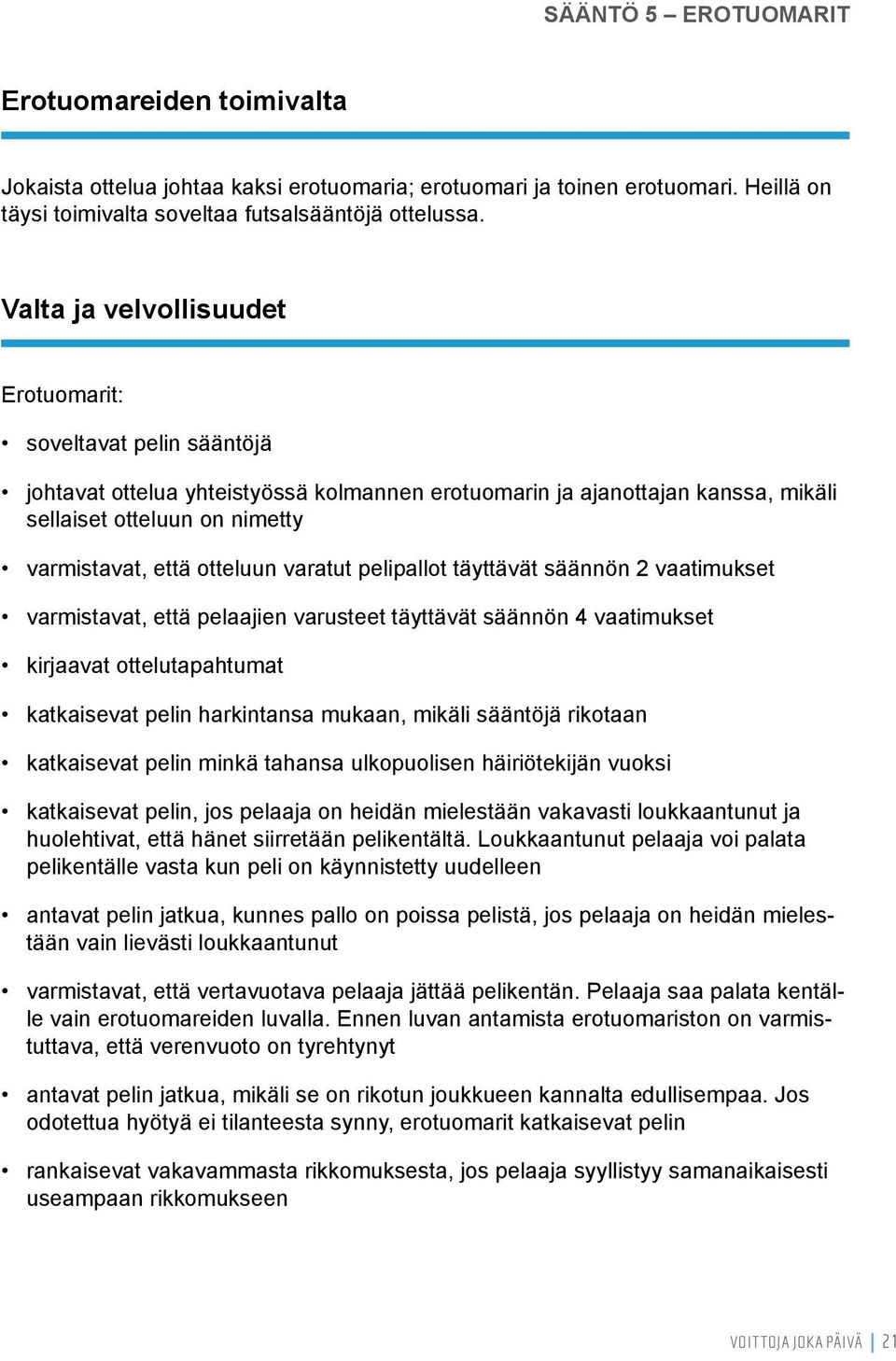 otteluun varatut pelipallot täyttävät säännön 2 vaatimukset varmistavat, että pelaajien varusteet täyttävät säännön 4 vaatimukset kirjaavat ottelutapahtumat katkaisevat pelin harkintansa mukaan,