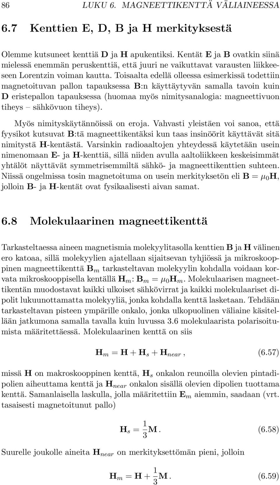 Toisaalta edellä olleessa esimerkissä todettiin magnetoituvan pallon tapauksessa B:n käyttäytyvän samalla tavoin kuin D eristepallon tapauksessa (huomaa myös nimitysanalogia: magneettivuon tiheys